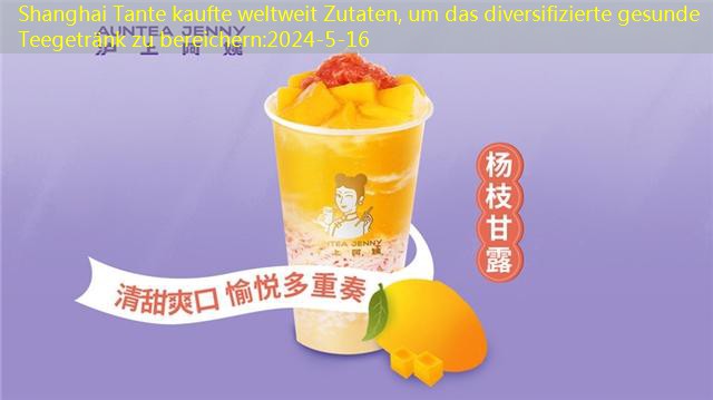 Shanghai Tante kaufte weltweit Zutaten, um das diversifizierte gesunde Teegetränk zu bereichern